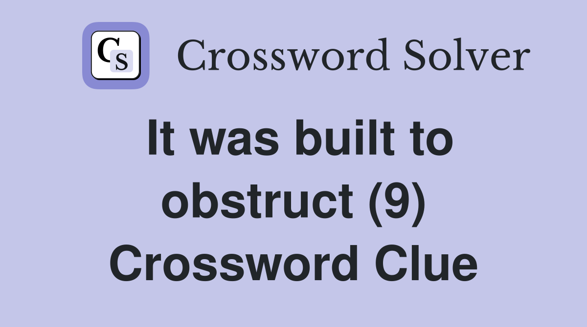 It was built to obstruct (9) Crossword Clue Answers Crossword Solver